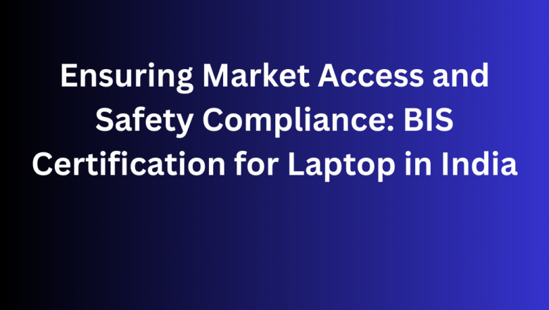 Ensuring Market Access and Safety Compliance: BIS Certification for Laptop in India