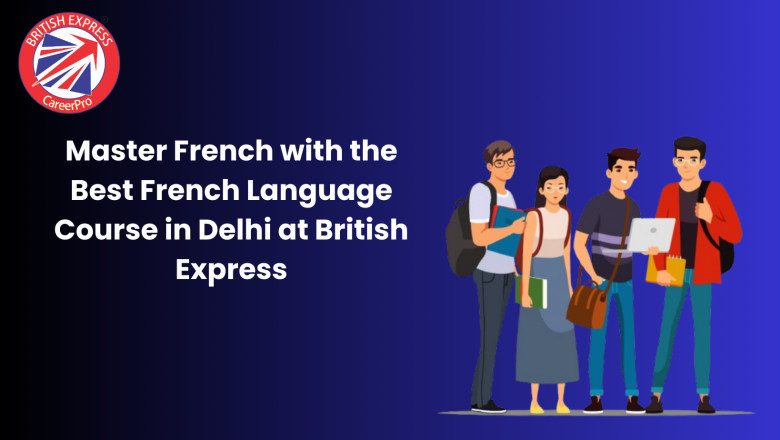 Master French with the Best French Language Course in Delhi at British Express