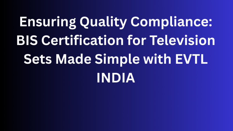 Ensuring Quality Compliance: BIS Certification for Television Sets Made Simple with EVTL INDIA