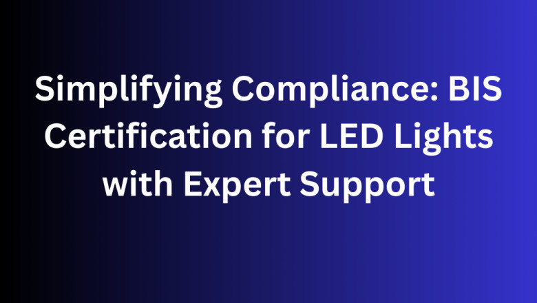 Simplifying Compliance: BIS Certification for LED Lights with Expert Support