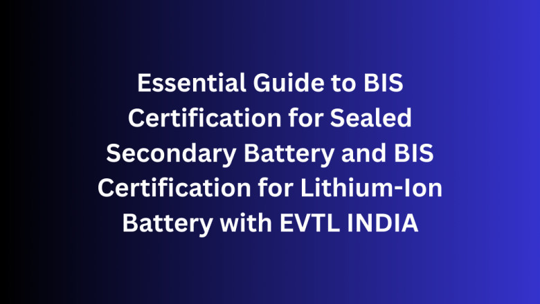 Essential Guide to BIS Certification for Sealed Secondary Battery and BIS Certification for Lithium-Ion Battery with EVTL INDIA