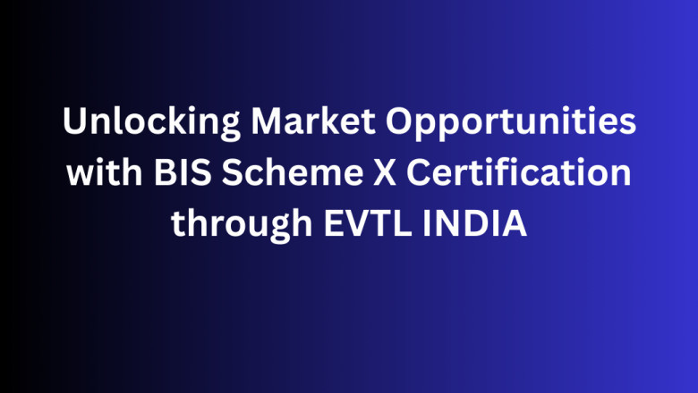 Unlocking Market Opportunities with BIS Scheme X Certification through EVTL INDIA