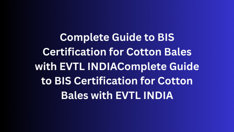 Complete Guide to BIS Certification for Cotton Bales with EVTL INDIA