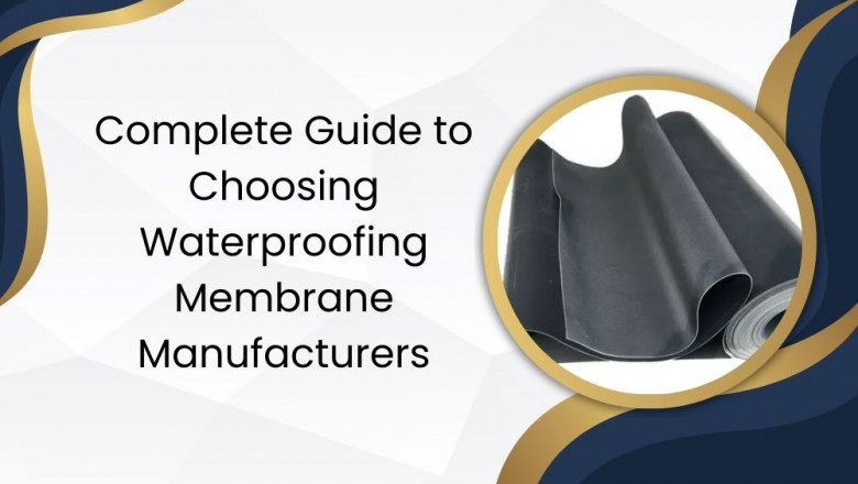 Complete Guide to Choosing Waterproofing Membrane Manufacturers