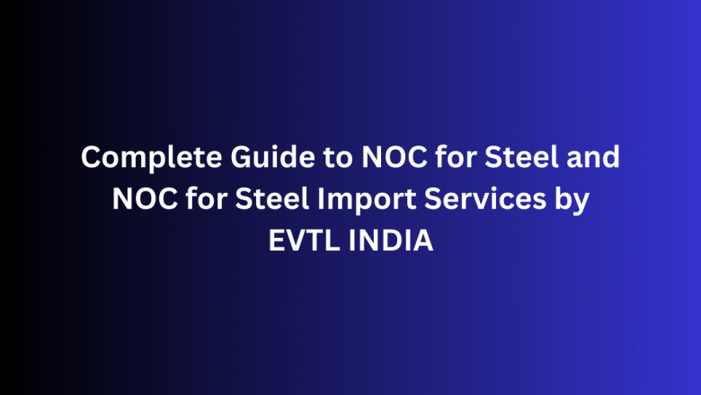 Complete Guide to NOC for Steel and NOC for Steel Import Services by EVTL INDIA