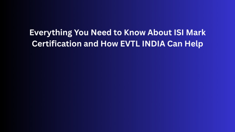 Everything You Need to Know About ISI Mark Certification and How EVTL INDIA Can Help