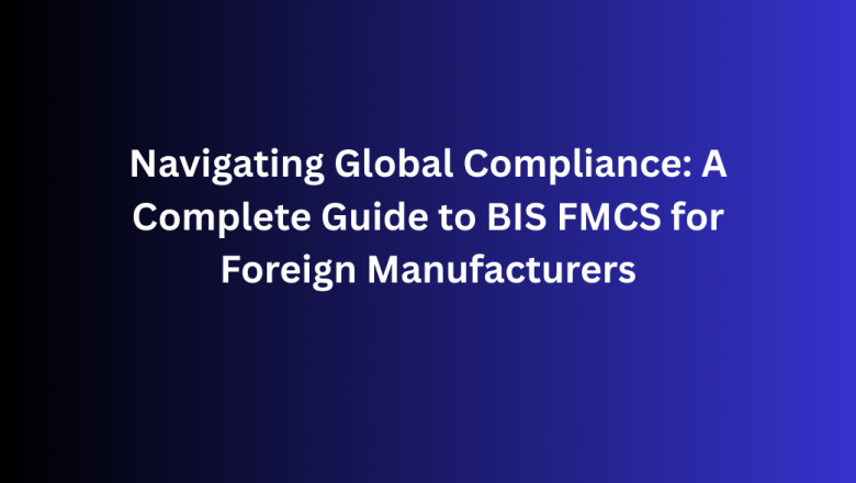 Navigating Global Compliance: A Complete Guide to BIS FMCS for Foreign Manufacturers