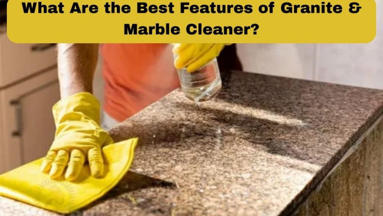 What Are the Best Features of Granite & Marble Cleaner?