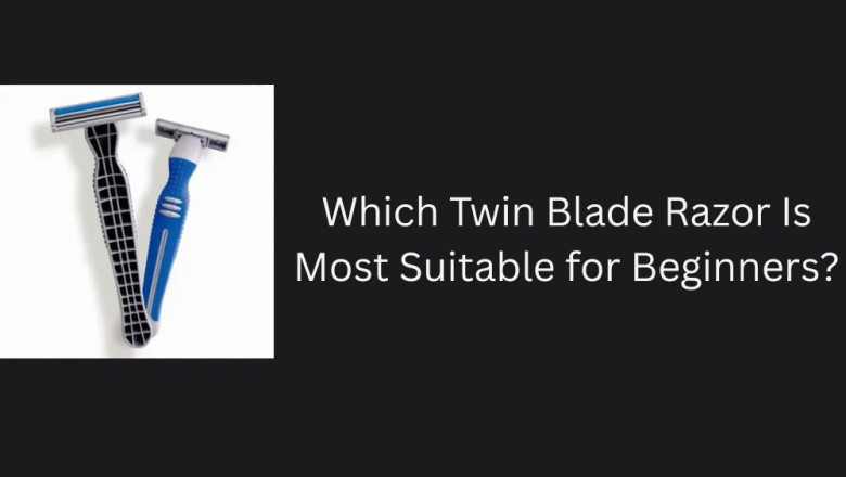 Which Twin Blade Razor Is Most Suitable for Beginners?