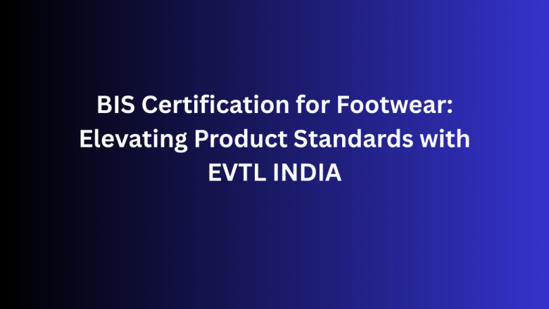 BIS Certification for Footwear: Elevating Product Standards with EVTL INDIA