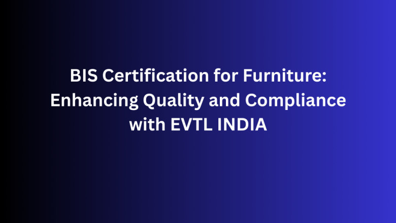 BIS Certification for Furniture: Enhancing Quality and Compliance with EVTL INDIA