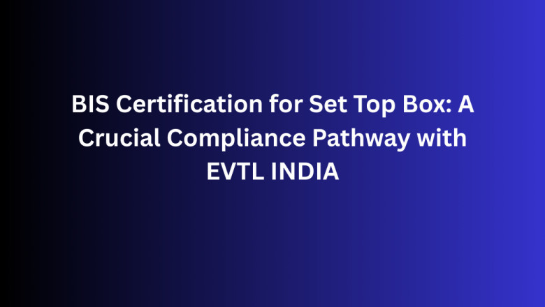 BIS Certification for Set Top Box: A Crucial Compliance Pathway with EVTL INDIA