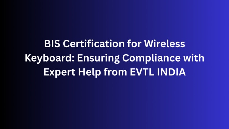 BIS Certification for Wireless Keyboard: Ensuring Compliance with Expert Help from EVTL INDIA