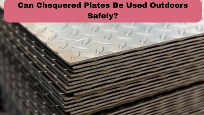 Can chequered plates be used outdoors safely?