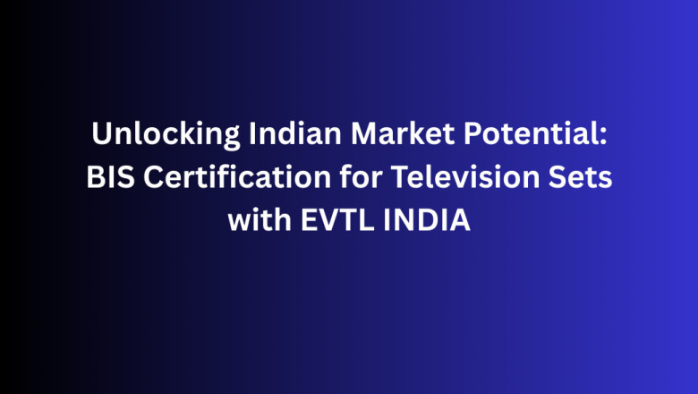 Unlocking Indian Market Potential: BIS Certification for Television Sets with EVTL INDIA
