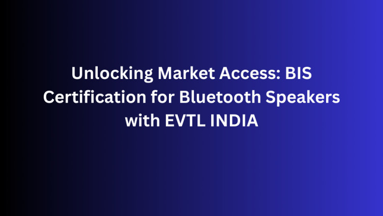 Unlocking Market Access: BIS Certification for Bluetooth Speakers with EVTL INDIA