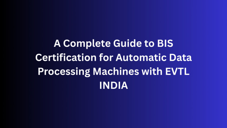 A Complete Guide to BIS Certification for Automatic Data Processing Machines with EVTL INDIA