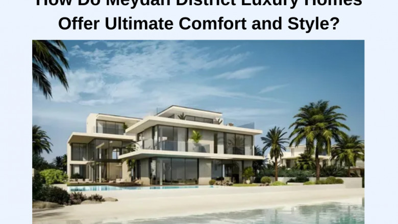 How Do Meydan District Luxury Homes Offer Ultimate Comfort and Style?