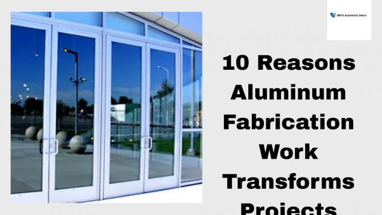 10 Reasons Aluminum Fabrication Work Transforms Projects