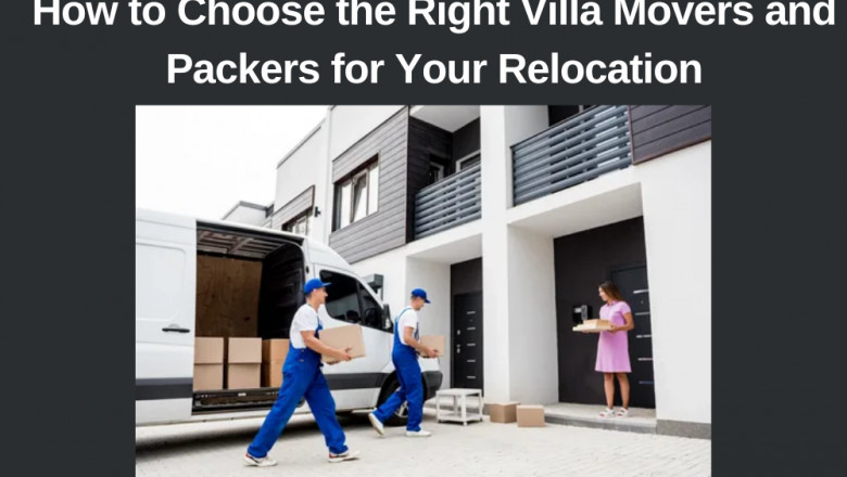 How to Choose the Right Villa Movers and Packers for Your Relocation