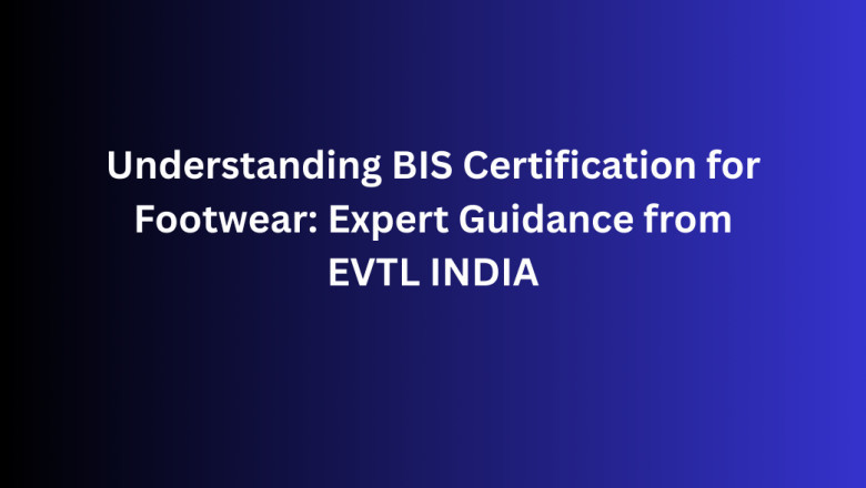 Understanding BIS Certification for Footwear: Expert Guidance from EVTL INDIA