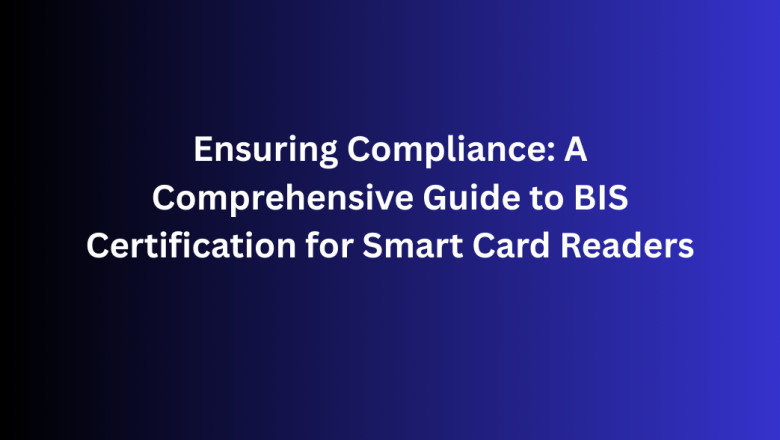 Ensuring Compliance: A Comprehensive Guide to BIS Certification for Smart Card Readers