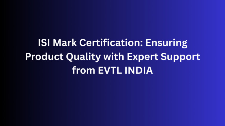 ISI Mark Certification: Ensuring Product Quality with Expert Support from EVTL INDIA