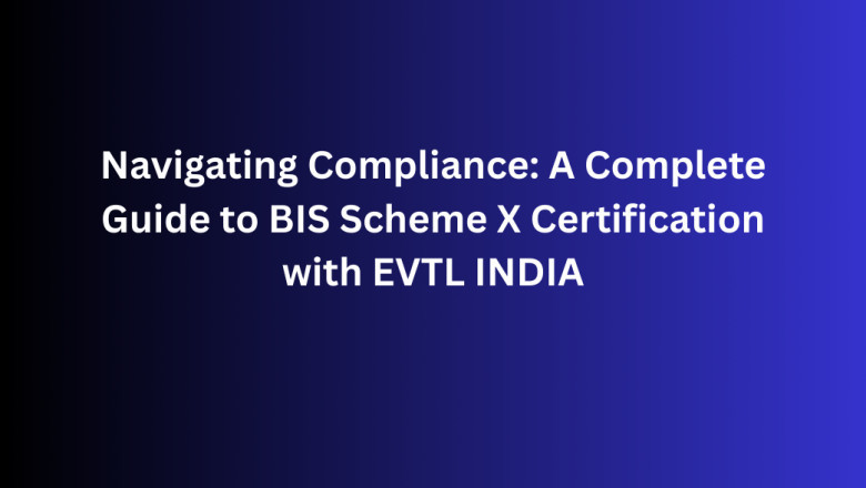 Navigating Compliance: A Complete Guide to BIS Scheme X Certification with EVTL INDIA