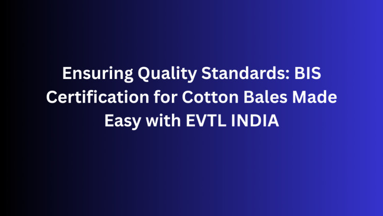 Ensuring Quality Standards: BIS Certification for Cotton Bales Made Easy with EVTL INDIA