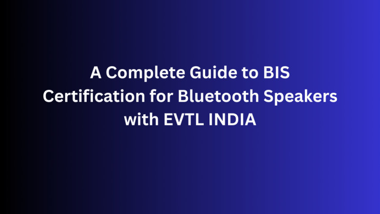 A Complete Guide to BIS Certification for Bluetooth Speakers with EVTL INDIA