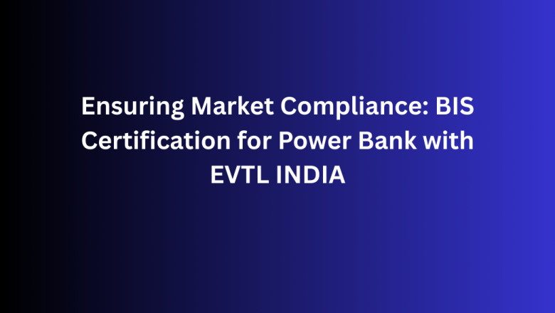 Ensuring Market Compliance: BIS Certification for Power Bank with EVTL INDIA