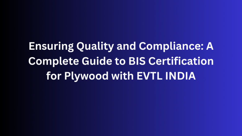 Ensuring Quality and Compliance: A Complete Guide to BIS Certification for Plywood with EVTL INDIA