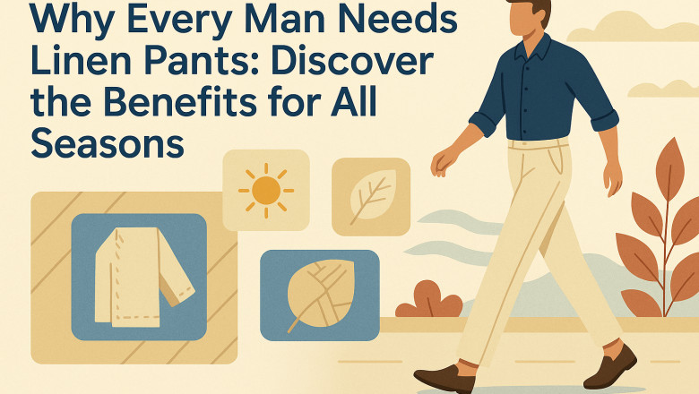 Why Every Man Needs Linen Pants: Discover the Benefits for All Seasons