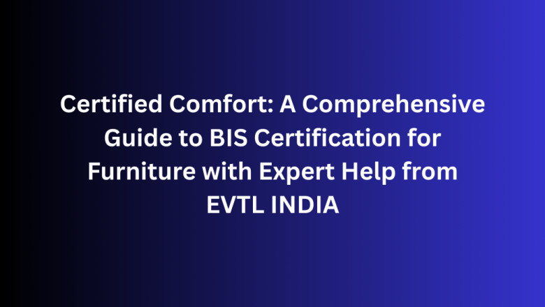 Certified Comfort: A Comprehensive Guide to BIS Certification for Furniture with Expert Help from EVTL INDIA