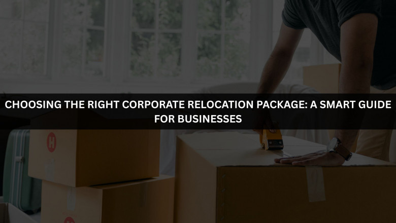 Choosing the Right Corporate Relocation Package: A Smart Guide for Businesses