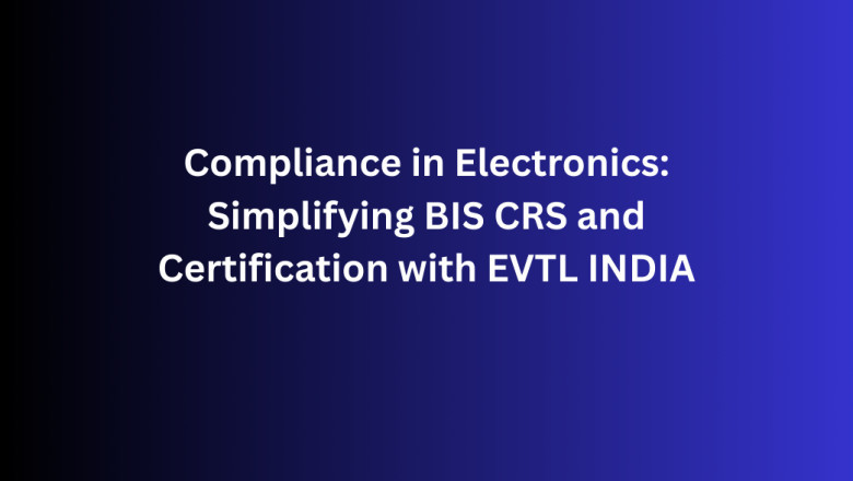 Compliance in Electronics: Simplifying BIS CRS and Certification with EVTL INDIA