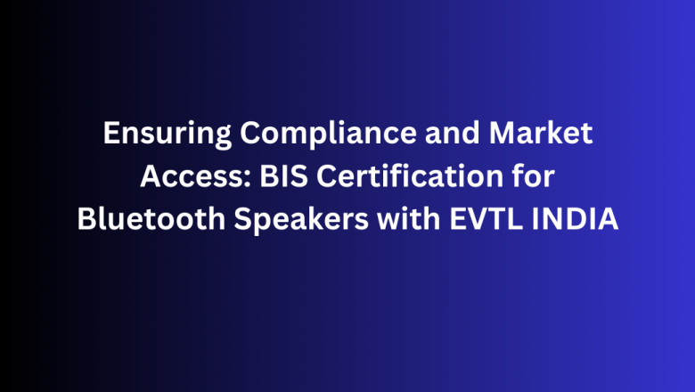 Ensuring Compliance and Market Access: BIS Certification for Bluetooth Speakers with EVTL INDIA
