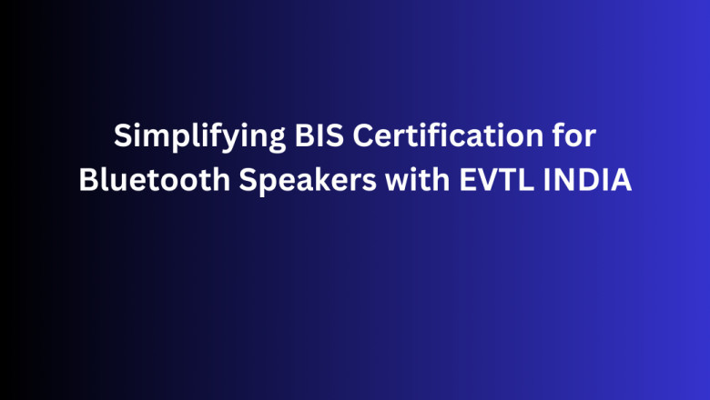 Simplifying BIS Certification for Bluetooth Speakers with EVTL INDIA