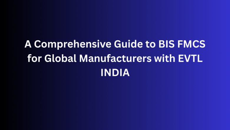 A Comprehensive Guide to BIS FMCS for Global Manufacturers with EVTL INDIA
