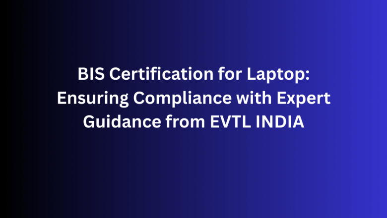 BIS Certification for Laptop: Ensuring Compliance with Expert Guidance from EVTL INDIA