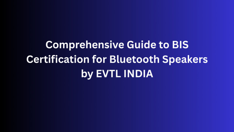 Comprehensive Guide to BIS Certification for Bluetooth Speakers by EVTL INDIA