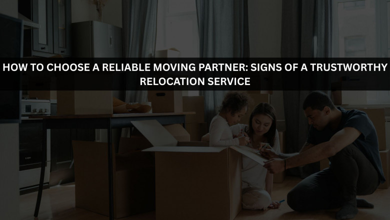 How to Choose a Reliable Moving Partner: Signs of a Trustworthy Relocation Service