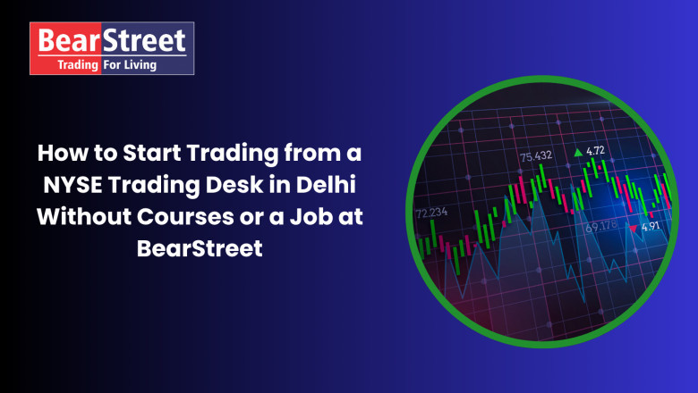 How to Start Trading from a NYSE Trading Desk in Delhi Without Courses or a Job at BearStreet