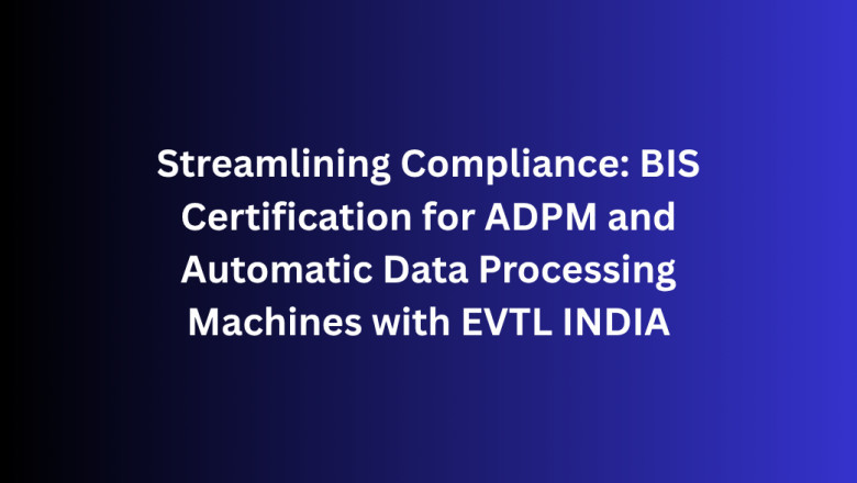 Streamlining Compliance: BIS Certification for ADPM and Automatic Data Processing Machines with EVTL INDIA