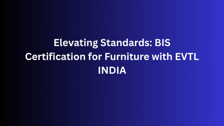Elevating Standards: BIS Certification for Furniture with EVTL INDIA
