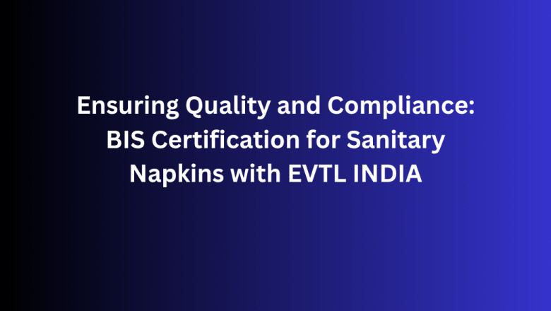 Ensuring Quality and Compliance: BIS Certification for Sanitary Napkins with EVTL INDIA