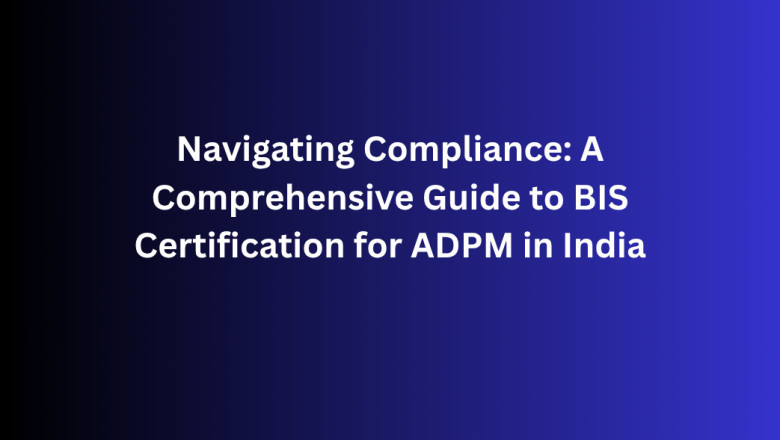 Navigating Compliance: A Comprehensive Guide to BIS Certification for ADPM in India