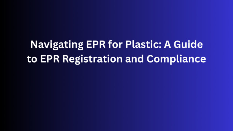 Navigating EPR for Plastic: A Guide to EPR Registration and Compliance