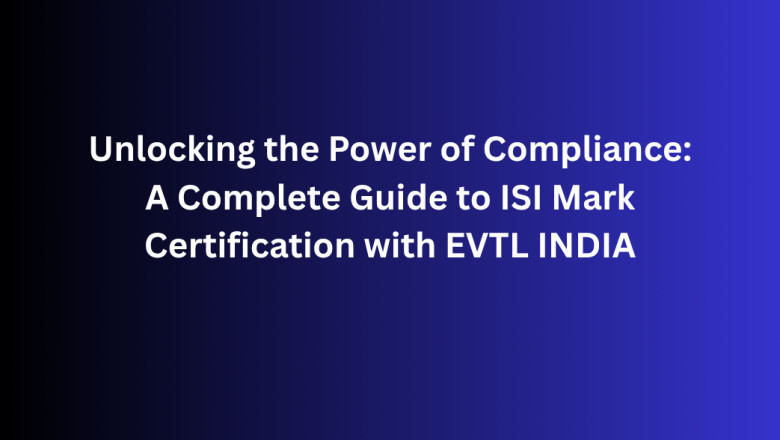 Unlocking the Power of Compliance: A Complete Guide to ISI Mark Certification with EVTL INDIA