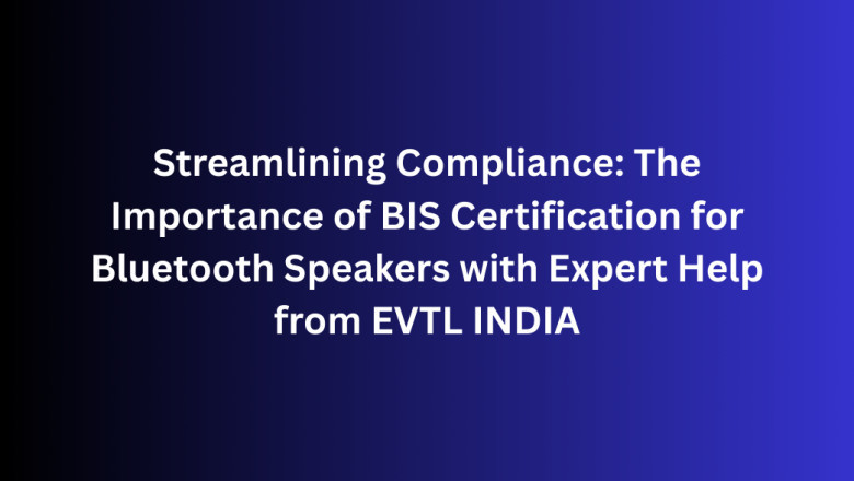 Streamlining Compliance: The Importance of BIS Certification for Bluetooth Speakers with Expert Help from EVTL INDIA